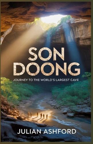 The Hidden World Beneath the Earth: Journey into the World's Largest Cave Sơn Đoòng