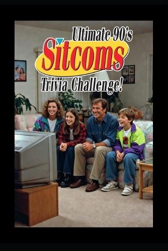 Ultimate 90's Sitcom Trivia Challenge!: Think you know your 90's sitcoms? This 200-question trivia challenge is the ultimate throwback experience.