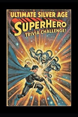 The Ultimate Silver Age Comics Superhero Trivia Challenge: Think you know the Silver Age? Put your knowledge to the ultimate test with this action-packed 200-question trivia challenge!
