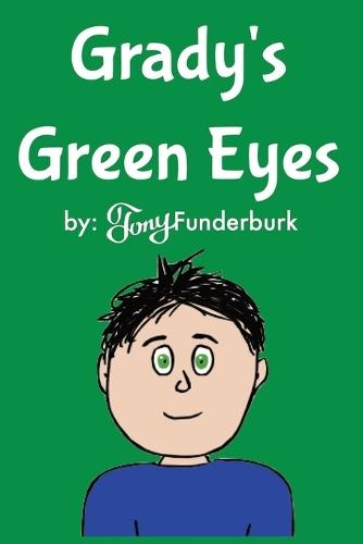 Grady's Green Eyes: One of Tony Funderburk's short bedtime stories especially for kids with green eyes 6x9 inches, 53 pages gift for green eyed kids, birthdays, holidays, and nap time