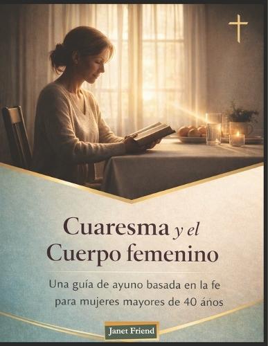 Cuaresma y la Cuerpo femenino: Una guía de ayuno basada en la fe para mujeres mayores de 40 años