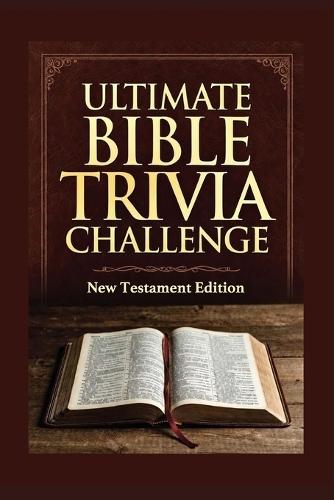The Ultimate Bible Trivia Challenge New Testament Edition: Packed with 200 carefully crafted questions, this book is perfect for personal study, family game night, church groups, or anyone who loves Scripture and a great challenge.