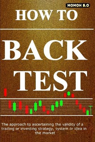 How to Back Test: The approach to ascertaining the validity of a trading or investing strategy, system or idea in the market