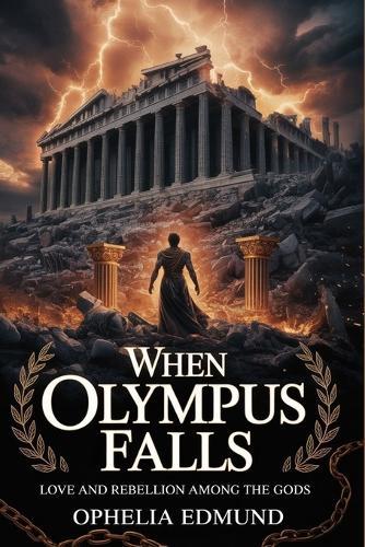 When Olympus Falls: Love and Rebellion Among the Gods