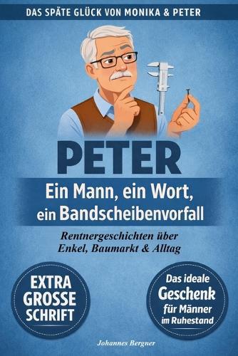 Peter - Ein Mann, ein Wort, ein Bandscheibenvorfall (Große Schrift): Lustige Rentner-Geschichten über Baumärkte, Enkelkinder und das Leben als Pensionär Das perfekte Geschenk für Männer im Ruhestand