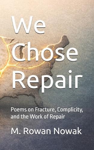 We Chose Repair: Poems on Fracture, Complicity, and the Work of Repair