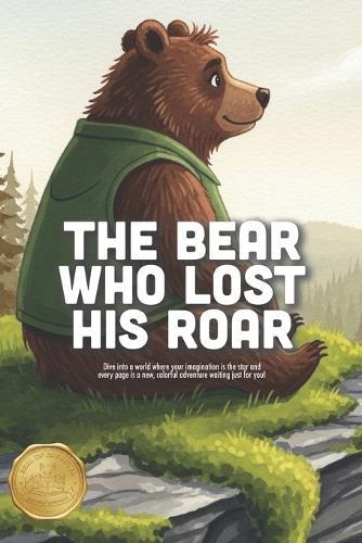 The Bear Who Lost His Roar: A Sweet Story About Finding Your Voice, the Power of Kindness, and Learning That Bravery Doesn't Have to Be Loud (Ages 3-7)