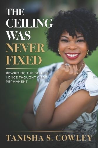 The Ceiling Was Never Fixed: Rewriting the Beliefs I Once Thought Were Permanent