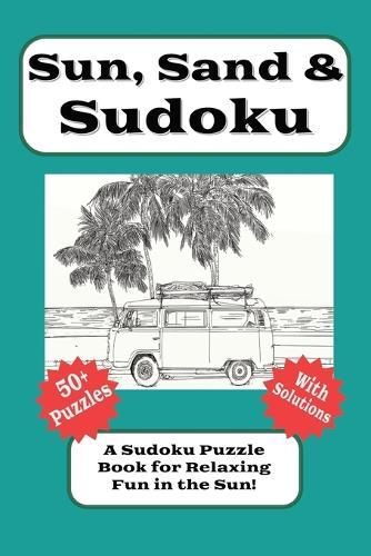 Sun, Sand & Sudoku: A Beach Sudoku Puzzle Book for Relaxing Fun in the Seaside Sun 6x9 inches, 110 Pages 50+ Puzzles...Gift for Vacations and Relaxation