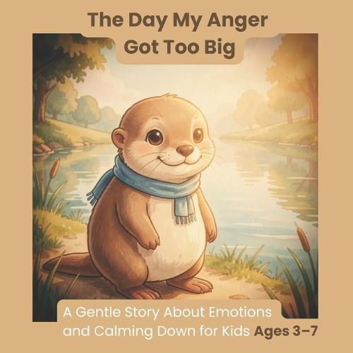 The Day My Anger Got Too Big: A Gentle Story About Emotions and Calming Down for Kids Ages 3-7