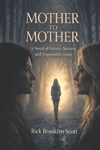 Mother to Mother: ""A Novel of Family, Secrets, and Impossible Grace""