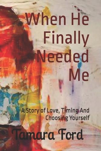 When He Finally Needed Me: A Story of Love, Timing And Choosing Yourself