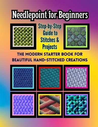 Needlepoint for Beginners: Step-by-Step Guide to Stitches & Projects