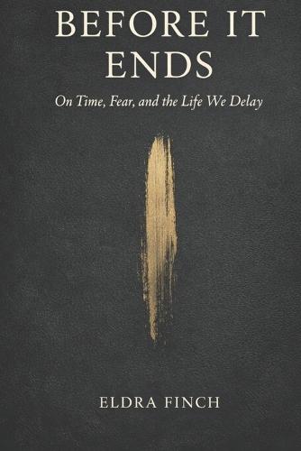 Before it ends: On time, fear, and the life we delay