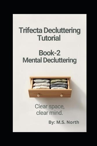 Trifecta Decluttering Tutorial - Book 2 - Mental Decluttering: Clear Your Mind, Find Your Focus How to Reduce Mental Clutter, Stop Overthinking, and Reclaim Your Mental Energy.