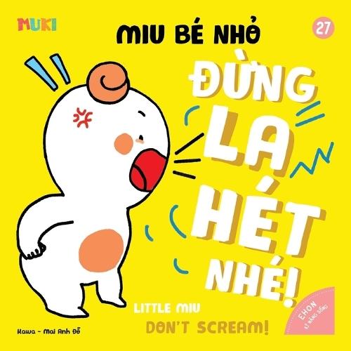 Little Miu, Don't Scream!: A Bilingual Vietnamese-English Children's Book on Emotional Regulation, Managing Frustration, and Teaching Gentle Communication for Toddlers (Ages 1-6)