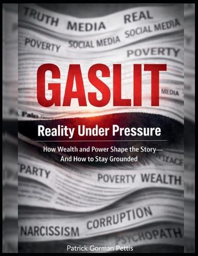 GASLIT Reality Under Pressure: How Wealth and Power Shape the Story-and How to Stay Grounded