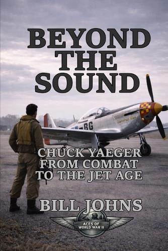 Beyond the Sound: Chuck Yeager from Combat to the Jet Age