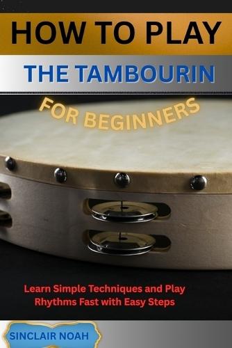 How to Play the Tambourine for Beginners: Learn Simple Techniques and Play Rhythms Fast with Easy Steps