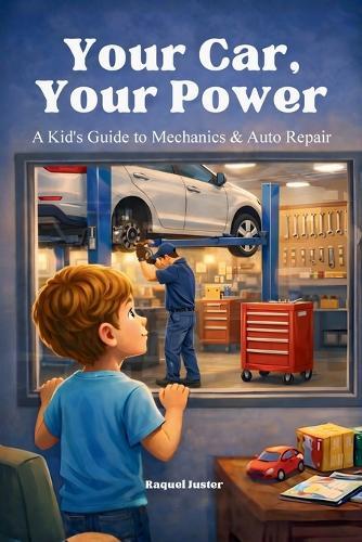 Your Car, Your Power: A Kid's Guide to Mechanics & Auto Repair: A reassuring, educational introduction to how cars are repaired, maintained, and kept safe for families.