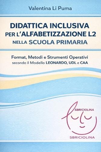 Didattica inclusiva per l'alfabetizzazione L2 nella scuola primaria: Format, metodi e strumenti operativi secondo il modello LEONARDO, UDL e CAA