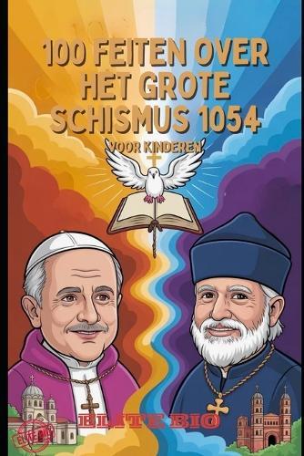 100 Feiten Over Het Grote Schismus 1054 Voor Kinderen: Leuke geschiedenis van de oost-west-scheiding in het christendom, geloofstradities en quizzen met antwoorden