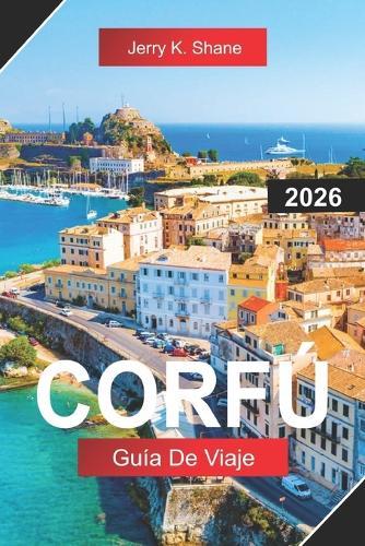 Corfú Guía de Viaje 2026: Explora Grecia con el casco antiguo veneciano, playas esmeralda, olivares y vistas al mar Jónico