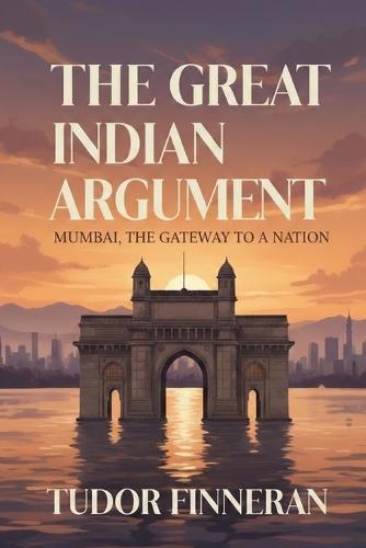 The Great Indian Argument: Mumbai, the Gateway to a Nation