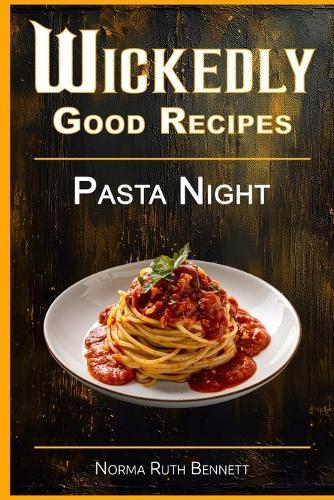 Wickedly Good Recipes - Pasta Night: Bold Flavors. Simple Prep. Unforgettable International Pasta Nights.