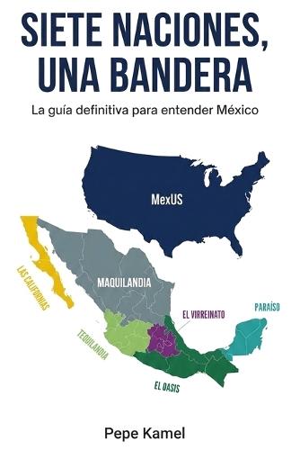 Siete Naciones, Una Bandera: La guía definitiva para entender México