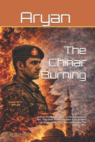 The Chinar Burning: A story of two men driven by their passion to win. They both know that there is no runners up in this game. Only one rule applies. The loser dies.