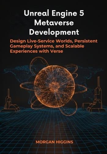 Unreal Engine 5 Metaverse Development: Design Live-Service Worlds, Persistent Gameplay Systems, and Scalable Experiences with Verse