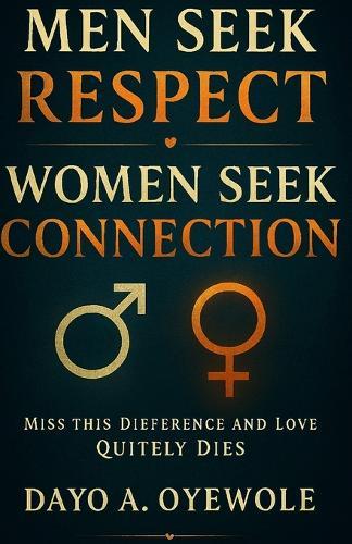 Men Seek Respect Women Seek Connection: Miss This Difference and Love Quietly Dies