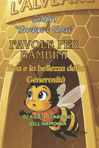 Favole per Bambini. Bea e la bellezza della Generosità: Bea ed il giardino dell'Armonia