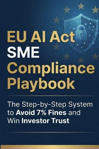 The EU AI Act SME Compliance Playbook: A Technical Manual for Regulatory Frameworks, Risk Management, and Annex IV Documentation
