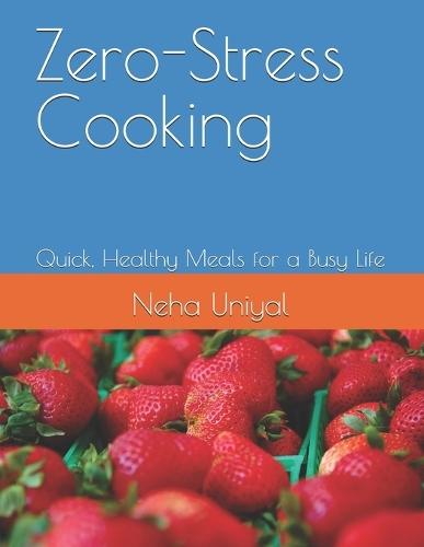 Zero-Stress Cooking: Quick, Healthy Meals for a Busy Life