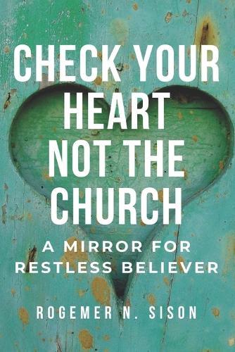 Check Your Heart Not the Church: A Mirror for the Restless Believer