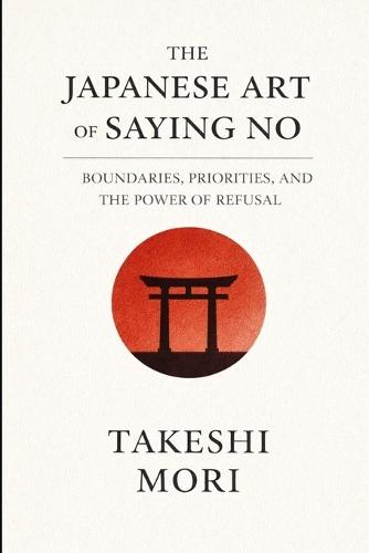 The Japanese Art of Saying No: Setting Boundaries for a Calmer, Truer Life
