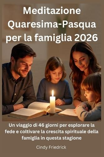 Meditazione Quaresima-Pasqua per la famiglia 2026: Un viaggio di 46 giorni per esplorare la fede e coltivare la crescita spirituale della famiglia in questa stagione