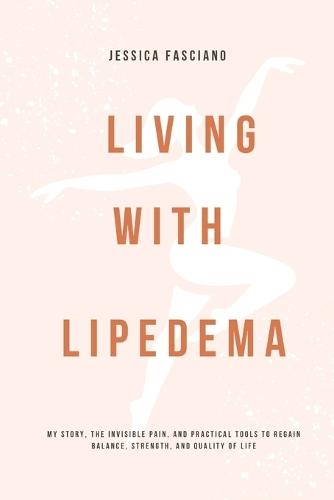 Living with Lipedema: My Story, the Invisible Pain, and Practical Tools to Regain Balance, Strength, and Quality of Life
