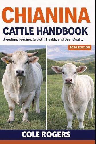 Chianina Cattle Handbook: Breeding, Feeding, Growth, Health, and Beef Quality
