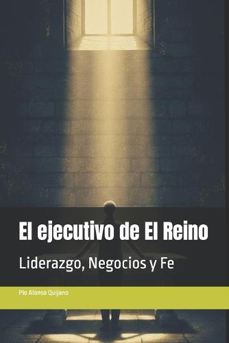 El ejecutivo de El Reino: Liderazgo, Negocios y Fe
