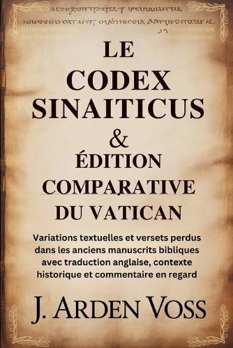 Le Codex Sinaiticus & Édition Comparative Du Vatican: Variations textuelles et versets perdus dans les anciens manuscrits bibliques avec traduction anglaise, contexte historique et commentaire en re