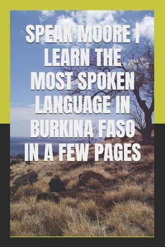 Speak Moore Learn the Most Spoken Language in Burkina Faso in a Few Pages: Learn the Most Spoken Language in Burkina Faso in a Few Pages
