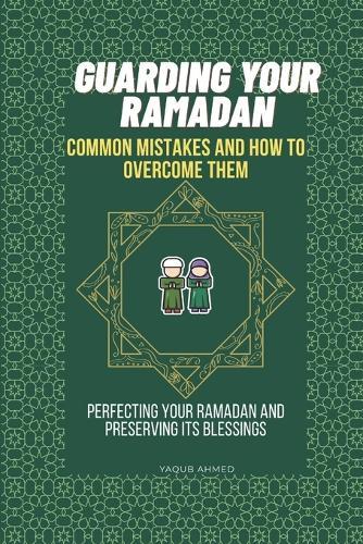 Guarding Your Ramadan: Common Mistakes in Ramadan and How to Overcome Them.