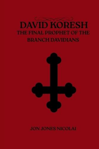 David koresh: The final prophet of the Branch Davidians