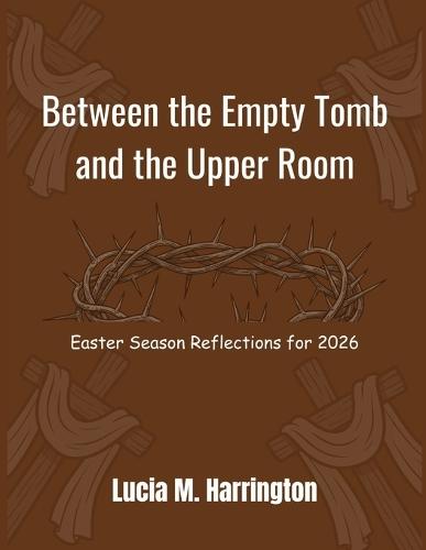 Between the Empty Tomb and the Upper Room: Easter Season Reflections for 2026