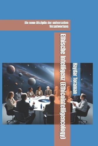 Ethische Intelligenz (Ethicointelligencology): Die neue Disziplin der universellen Verantwortung