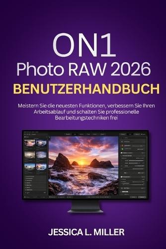 ON1 Photo RAW 2026 Benutzerhandbuch: Beherrschen Sie die neuesten Funktionen, verbessern Sie Ihren Arbeitsablauf und schalten Sie professionelle Bearbeitungstechniken frei