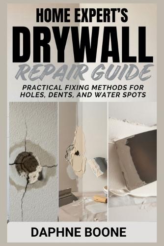 Home Expert's Drywall Repair Guide: Practical Fixing Methods for Holes, Dents, and Water Spots